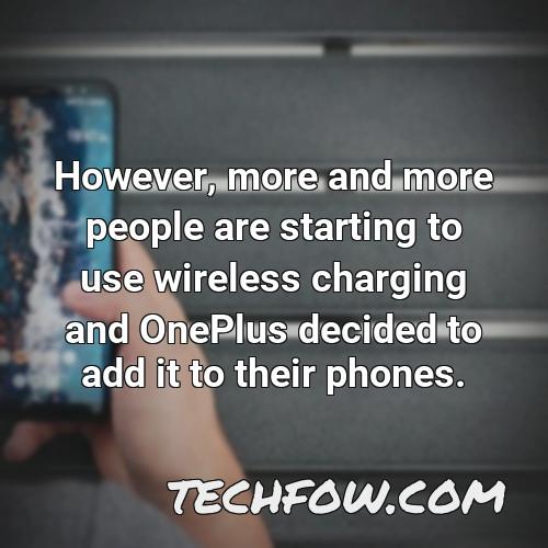 however more and more people are starting to use wireless charging and oneplus decided to add it to their phones