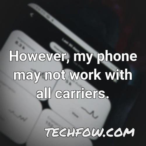 however my phone may not work with all carriers