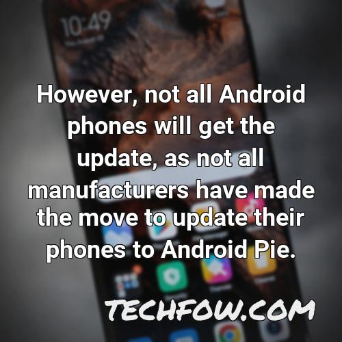however not all android phones will get the update as not all manufacturers have made the move to update their phones to android pie