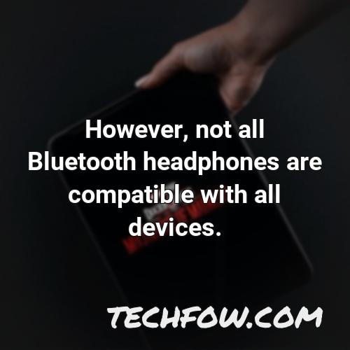 however not all bluetooth headphones are compatible with all devices