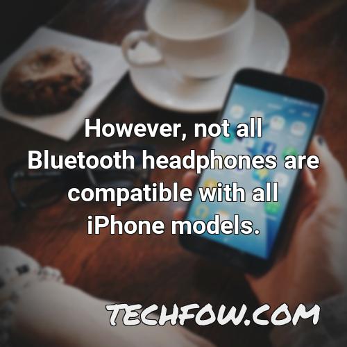 however not all bluetooth headphones are compatible with all iphone models