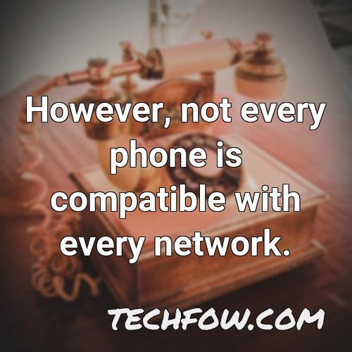 however not every phone is compatible with every network