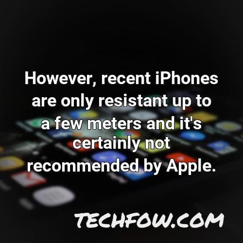 however recent iphones are only resistant up to a few meters and it s certainly not recommended by apple