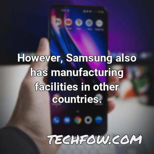however samsung also has manufacturing facilities in other countries