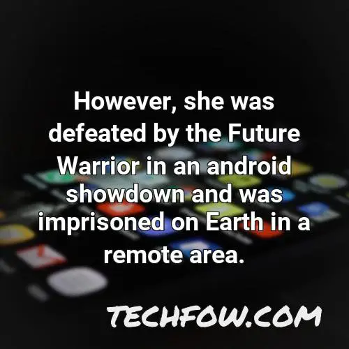 however she was defeated by the future warrior in an android showdown and was imprisoned on earth in a remote area