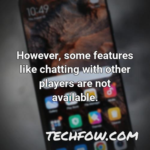 however some features like chatting with other players are not available