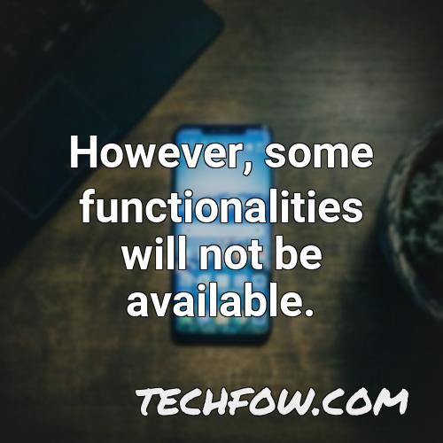 however some functionalities will not be available