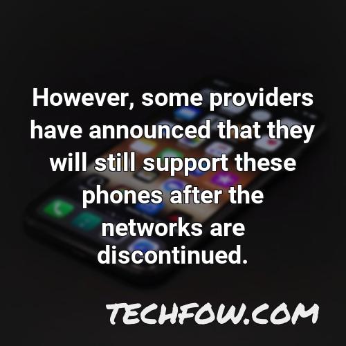 however some providers have announced that they will still support these phones after the networks are discontinued
