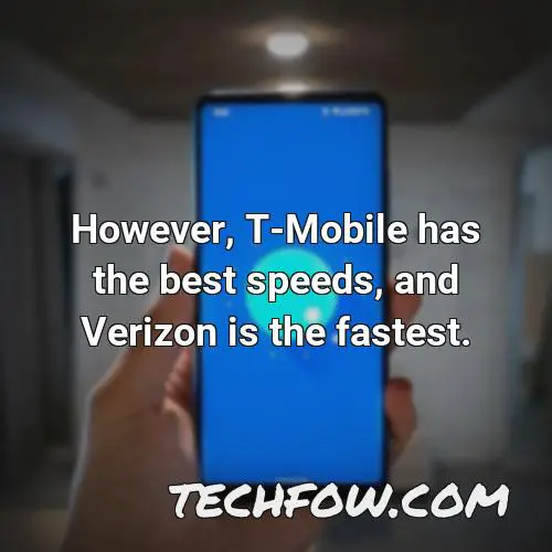 however t mobile has the best speeds and verizon is the fastest
