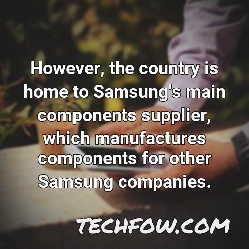 however the country is home to samsung s main components supplier which manufactures components for other samsung companies