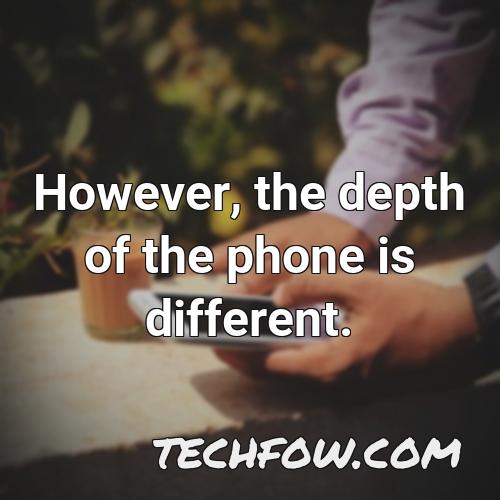 however the depth of the phone is different