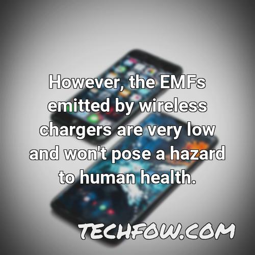 however the emfs emitted by wireless chargers are very low and won t pose a hazard to human health