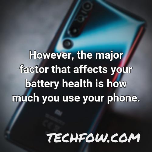 however the major factor that affects your battery health is how much you use your phone