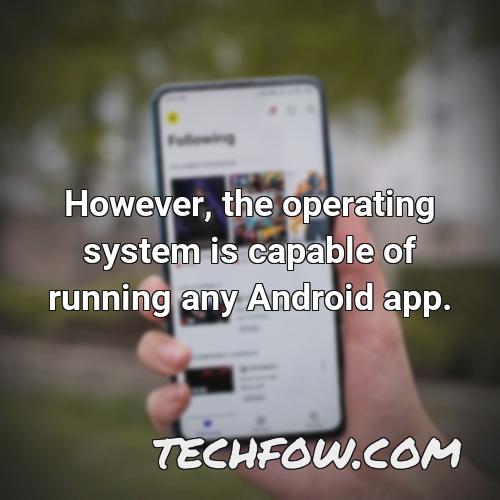 however the operating system is capable of running any android app