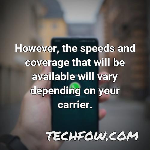 however the speeds and coverage that will be available will vary depending on your carrier