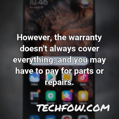 however the warranty doesn t always cover everything and you may have to pay for parts or repairs