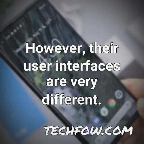 however their user interfaces are very different