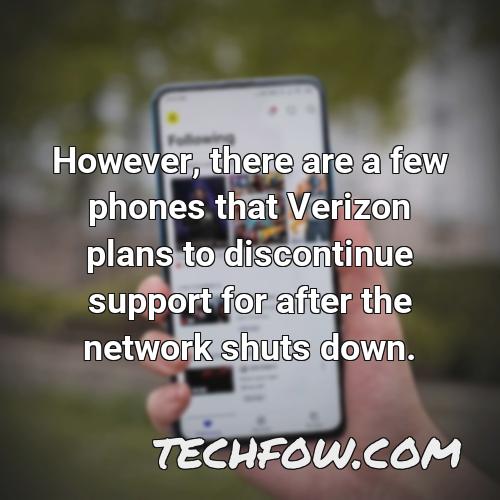 however there are a few phones that verizon plans to discontinue support for after the network shuts down