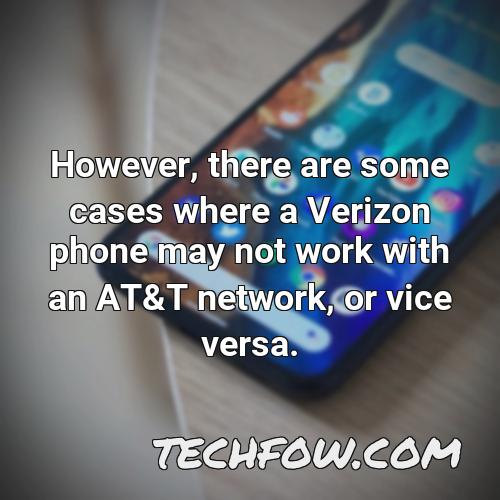 however there are some cases where a verizon phone may not work with an at t network or vice versa