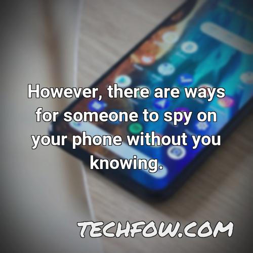 however there are ways for someone to spy on your phone without you knowing