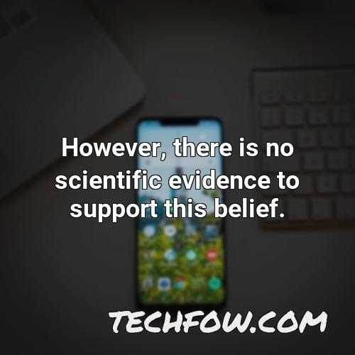 however there is no scientific evidence to support this belief