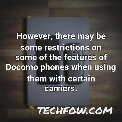 however there may be some restrictions on some of the features of docomo phones when using them with certain carriers