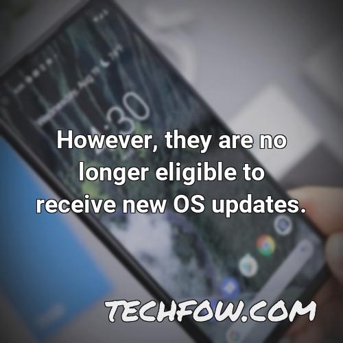however they are no longer eligible to receive new os updates