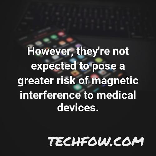 however they re not expected to pose a greater risk of magnetic interference to medical devices