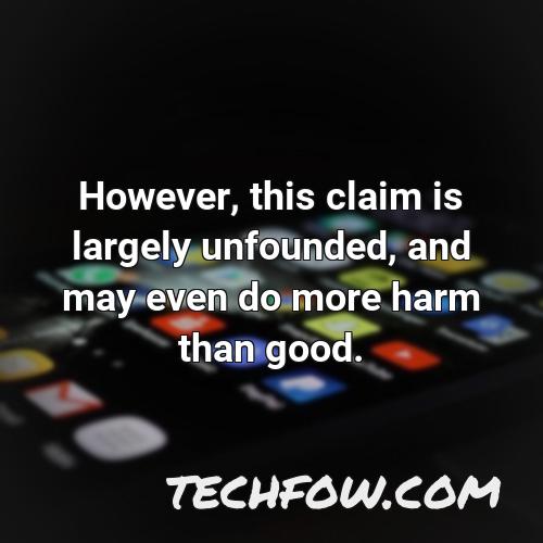 however this claim is largely unfounded and may even do more harm than good