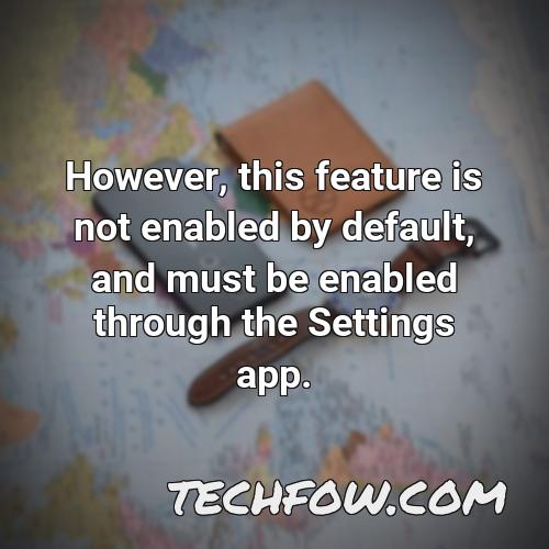 however this feature is not enabled by default and must be enabled through the settings app