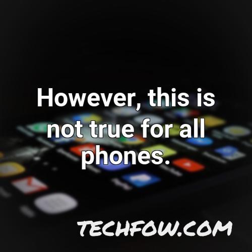 however this is not true for all phones