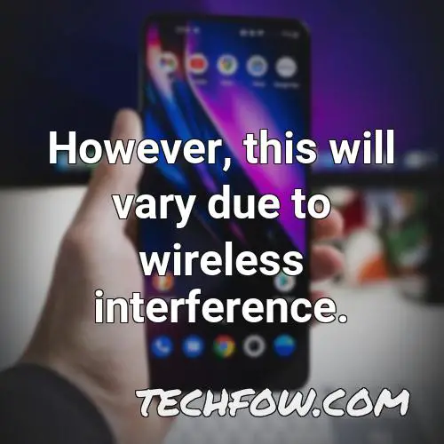 however this will vary due to wireless interference