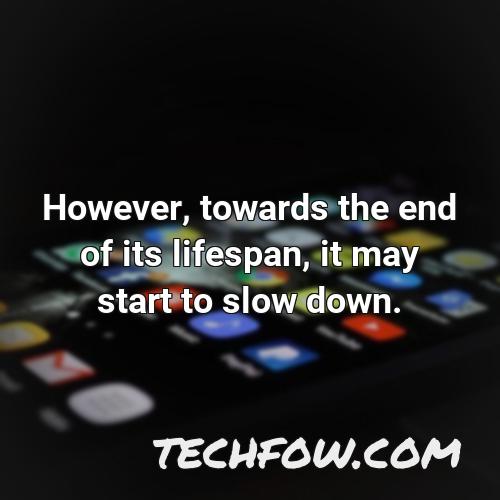 however towards the end of its lifespan it may start to slow down