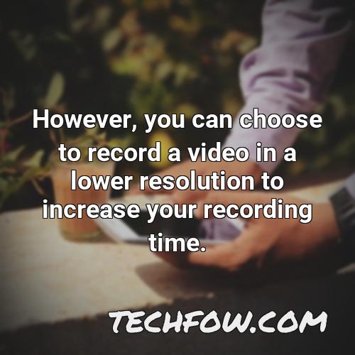 however you can choose to record a video in a lower resolution to increase your recording time