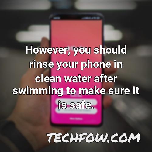however you should rinse your phone in clean water after swimming to make sure it is safe