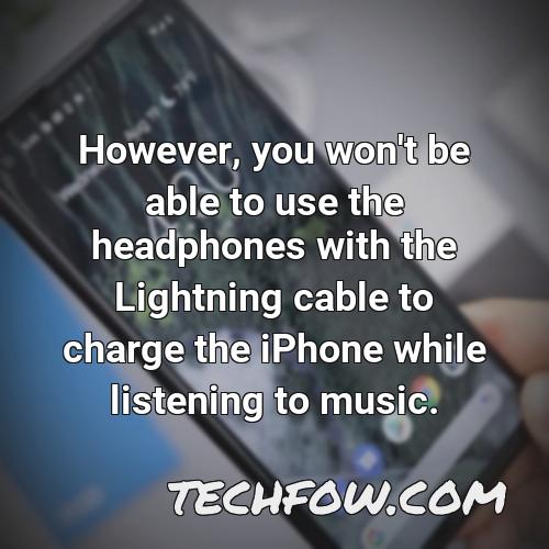 however you won t be able to use the headphones with the lightning cable to charge the iphone while listening to music