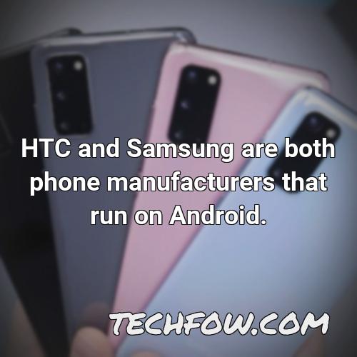 htc and samsung are both phone manufacturers that run on android