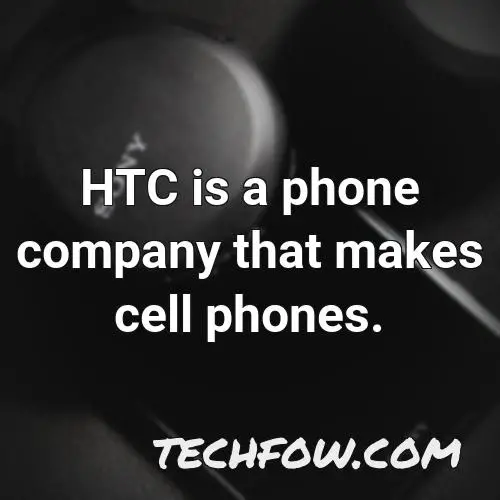 htc is a phone company that makes cell phones