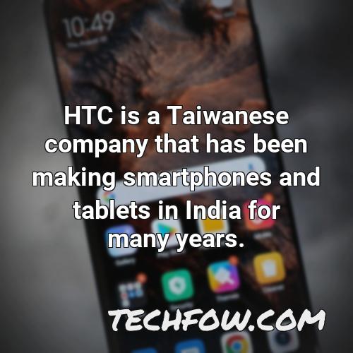 htc is a taiwanese company that has been making smartphones and tablets in india for many years