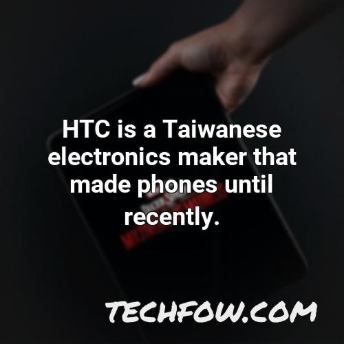 htc is a taiwanese electronics maker that made phones until recently