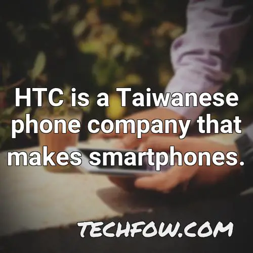 htc is a taiwanese phone company that makes smartphones