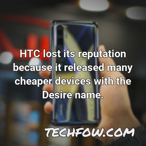 htc lost its reputation because it released many cheaper devices with the desire name