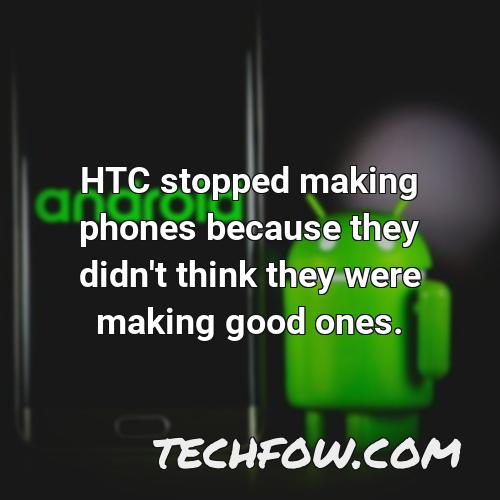 htc stopped making phones because they didn t think they were making good ones