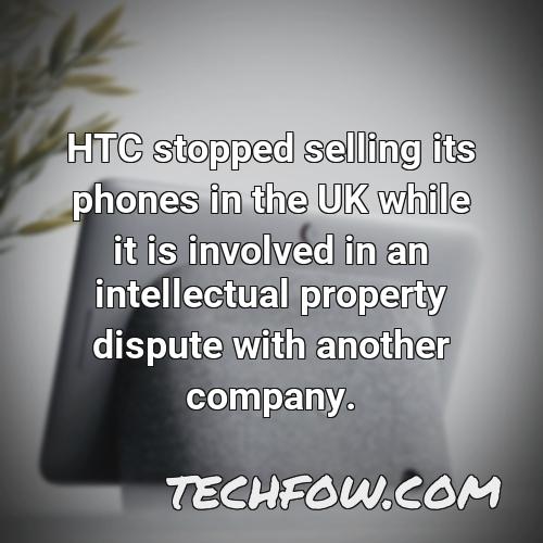 htc stopped selling its phones in the uk while it is involved in an intellectual property dispute with another company