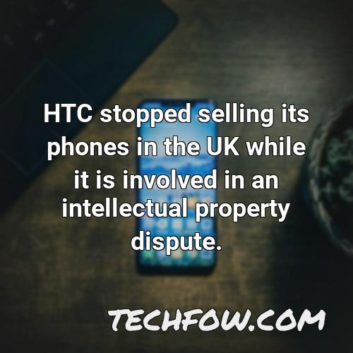 htc stopped selling its phones in the uk while it is involved in an intellectual property dispute