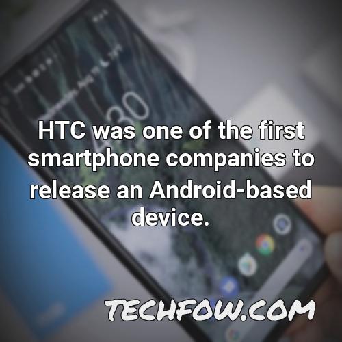 htc was one of the first smartphone companies to release an android based device