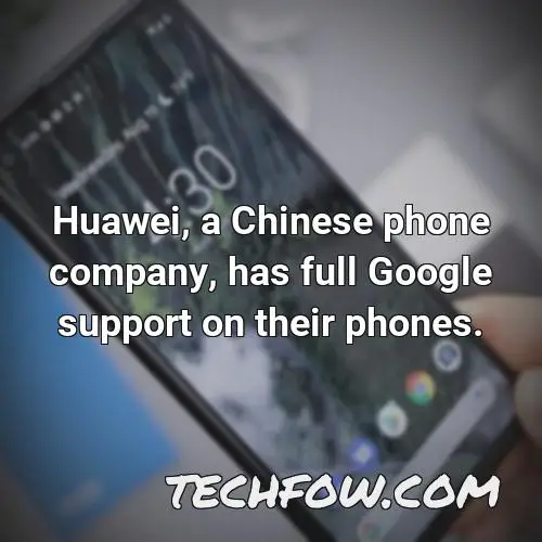 huawei a chinese phone company has full google support on their phones