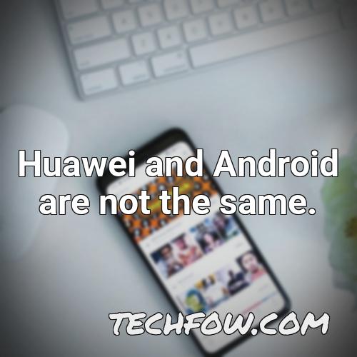 huawei and android are not the same