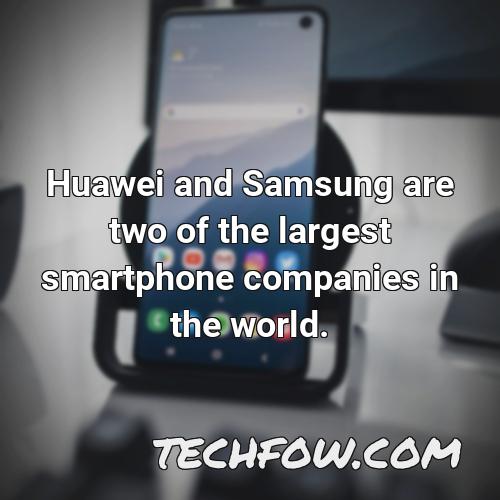 huawei and samsung are two of the largest smartphone companies in the world