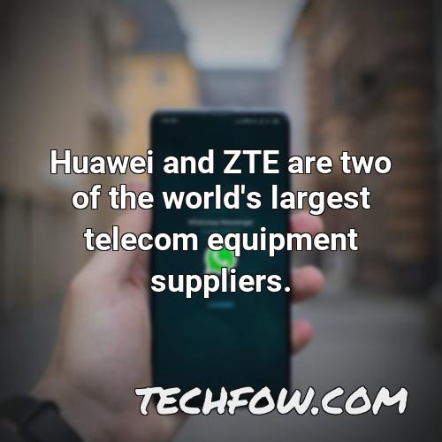 huawei and zte are two of the world s largest telecom equipment suppliers